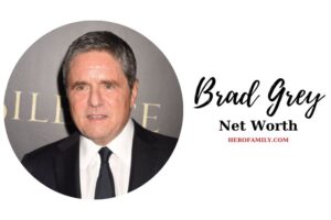 What is Brad Grey Net Worth 2023 Wiki, Age, Family, And More